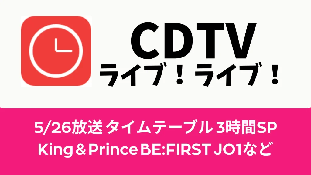 CDTVライブ！ライブ！5/26タイムテーブル＆出演者一覧【リアルタイム更新】